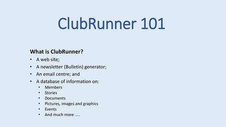 ClubRunner 101 What is ClubRunner? A web site;