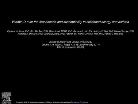 Vitamin D over the first decade and susceptibility to childhood allergy and asthma  Elysia M. Hollams, PhD, Shu Mei Teo, PhD, Merci Kusel, MBBS, PhD, Barbara.