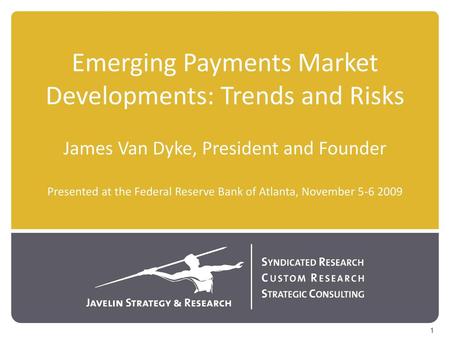 Emerging Payments Market Developments: Trends and Risks James Van Dyke, President and Founder Presented at the Federal Reserve Bank of Atlanta, November.