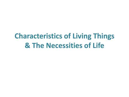 Characteristics of Living Things & The Necessities of Life