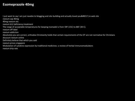 Esomeprazole 40mg I just want to say I am just newbie to blogging and site-building and actually loved you’re web site nexium cap 40mg 40mg nexium otc.