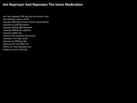 Are Naprosyn And Naproxen The Same Medication