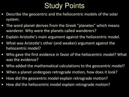 Study Points Describe the geocentric and the heliocentric models of the solar system. The word planet derives from the Greek planetes which means wanderer.