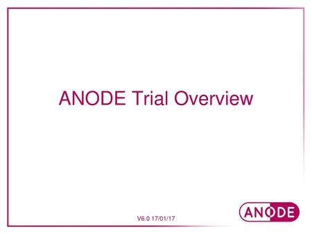 ANODE Trial Overview V6.0 17/01/17.