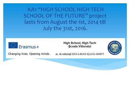 KA1 “HIGH SCHOOL HIGH TECH SCHOOL OF THE FUTURE” project lasts from August the 1st, 2014 till July the 31st, 2016.