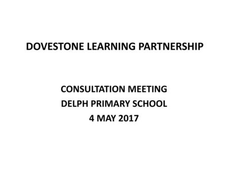 CONSULTATION MEETING DELPH PRIMARY SCHOOL 4 MAY 2017