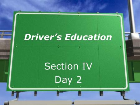 Driver’s Education Section IV Day 2.