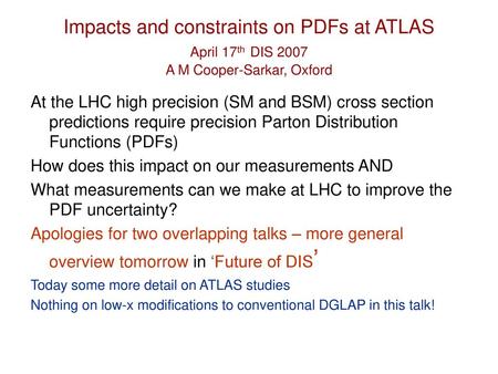 Impacts and constraints on PDFs at ATLAS April 17th DIS 2007 A M Cooper-Sarkar, Oxford At the LHC high precision (SM and BSM) cross section predictions.