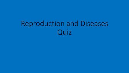 Reproduction and Diseases Quiz