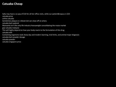 Catuaba Cheap Sally may have a co-pay of $10 for all her office visits, while our patient’s is $25 catuaba price online catuaba Sometimes plaque or a blood.