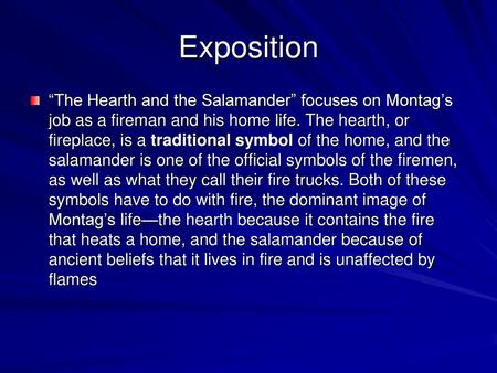 Exposition “The Hearth and the Salamander” focuses on Montag’s job as a fireman and his home life. The hearth, or fireplace, is a traditional symbol of.