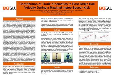 Contribution of Trunk Kinematics to Post-Strike Ball Velocity During a Maximal Instep Soccer Kick Brian M. Campbell1, Adam M. Fullenkamp1, James Bacher.