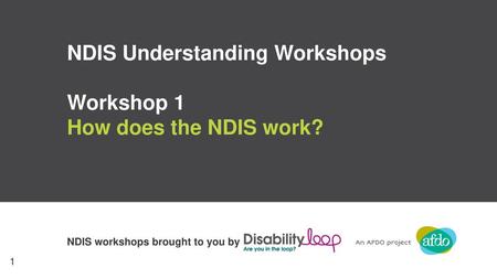 NDIS Understanding Workshops Workshop 1 How does the NDIS work?