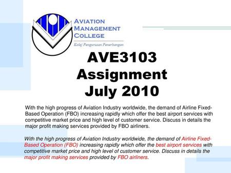 AVE3103 Assignment July 2010 With the high progress of Aviation Industry worldwide, the demand of Airline Fixed-Based Operation (FBO) increasing rapidly.