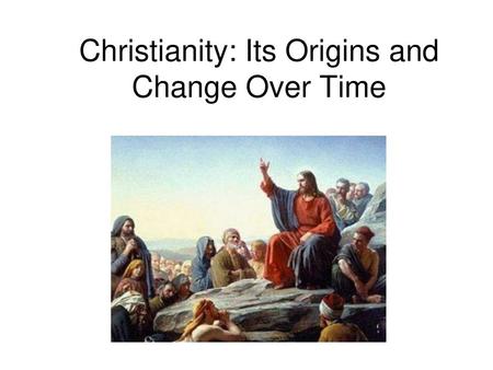 Christianity: Its Origins and Change Over Time