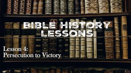 Lesson 4: Persecution to Victory