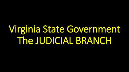 Virginia State Government The JUDICIAL BRANCH