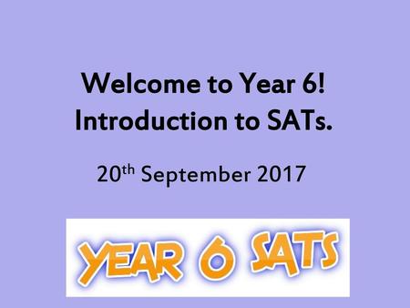 Welcome to Year 6! Introduction to SATs.