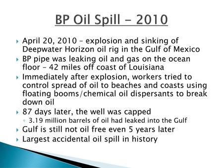 BP Oil Spill - 2010 April 20, 2010 – explosion and sinking of Deepwater Horizon oil rig in the Gulf of Mexico BP pipe was leaking oil and gas on the ocean.