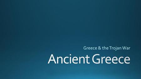 Greece & the Trojan War Ancient Greece.