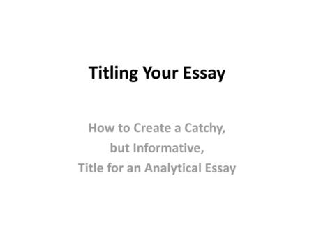 How to Create a Catchy, but Informative, Title for an Analytical Essay