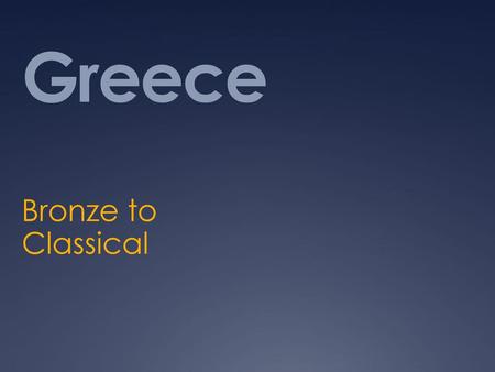 Greece Bronze to Classical.