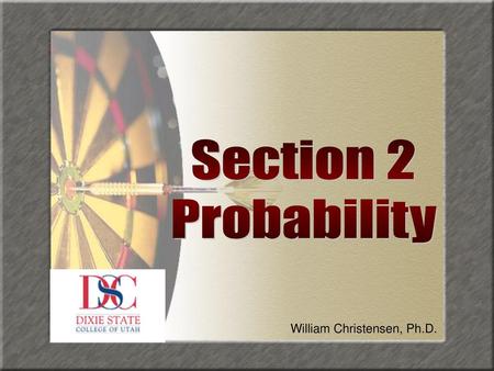 Section 2 Probability William Christensen, Ph.D..