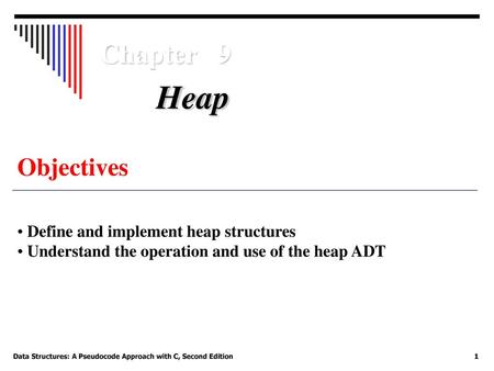 Heap Chapter 9 Objectives Define and implement heap structures