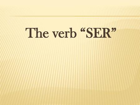 The verb “SER”.