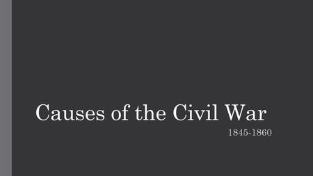 Causes of the Civil War 1845-1860.