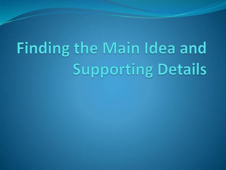 Finding the Main Idea and Supporting Details