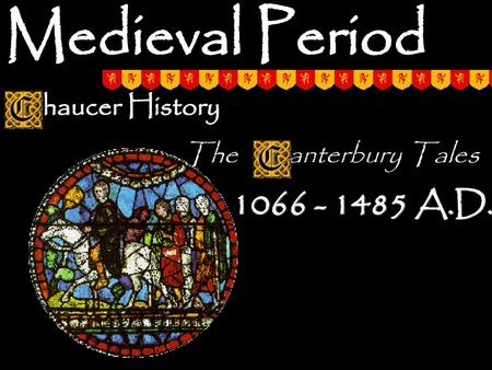 Medieval Period haucer History The	 anterbury Tales 1066 - 1485 A.D.