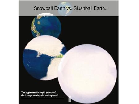 Snowball Earth vs. Slushball Earth..