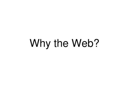 Why the Web?.