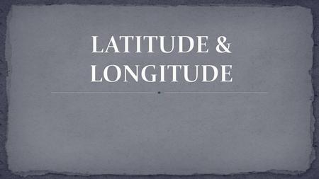 LATITUDE & LONGITUDE.