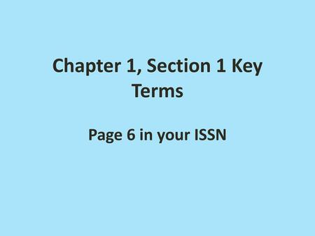 Chapter 1, Section 1 Key Terms Page 6 in your ISSN