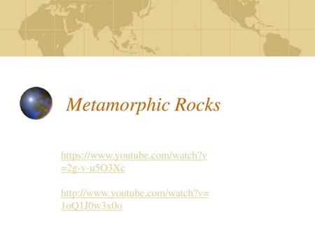 Metamorphic Rocks https://www.youtube.com/watch?v=2g-v-u5O3Xc