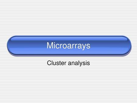 Microarrays Cluster analysis.