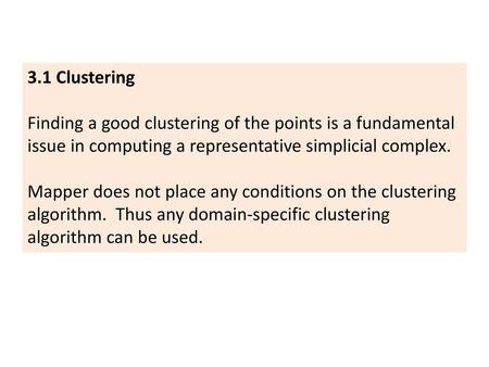 3.1 Clustering Finding a good clustering of the points is a fundamental issue in computing a representative simplicial complex. Mapper does not place any.