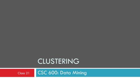 Clustering CSC 600: Data Mining Class 21.