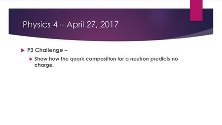 Physics 4 – April 27, 2017 P3 Challenge –