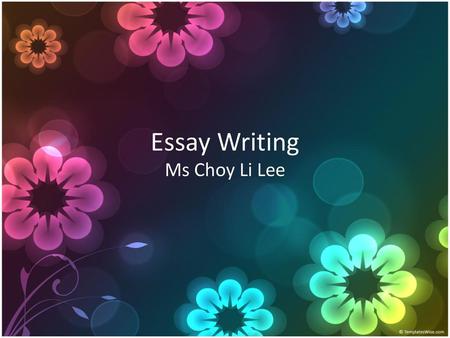 Essay Writing Ms Choy Li Lee.