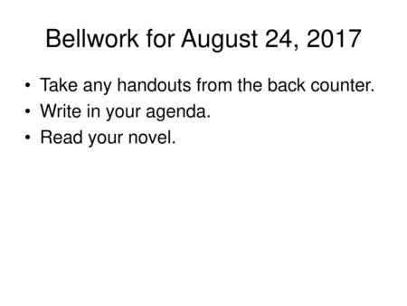 Bellwork for August 24, 2017 Take any handouts from the back counter.