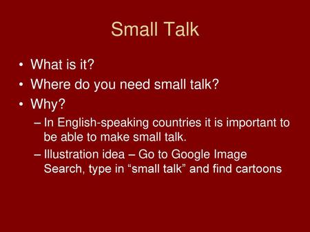 Small Talk What is it? Where do you need small talk? Why?