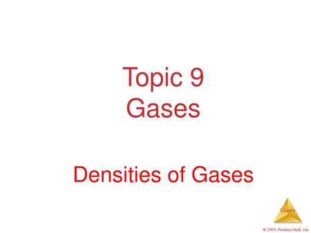 Topic 9 Gases Densities of Gases © 2009, Prentice-Hall, Inc.