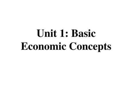 Unit 1: Basic Economic Concepts