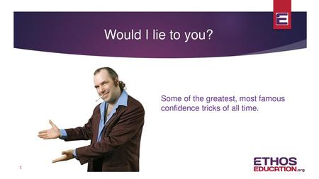 Would I lie to you? Some of the greatest, most famous confidence tricks of all time.