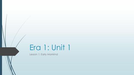 Era 1: Unit 1 Lesson 1: Early Mankind.