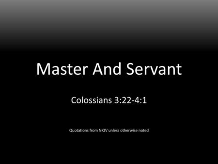 Colossians 3:22-4:1 Quotations from NKJV unless otherwise noted