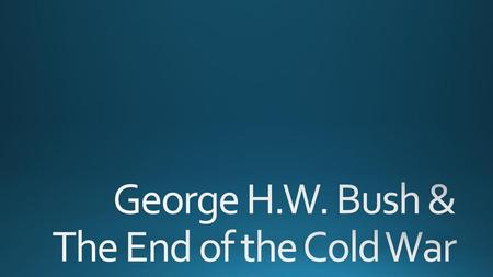 George H.W. Bush & The End of the Cold War